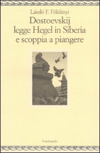 Dostoevskij legge Hegel in Siberia e scoppia a piangere - Librerie.coop Dostoevskij legge Hegel in Siberia e scoppia a piangere - Librerie.coop