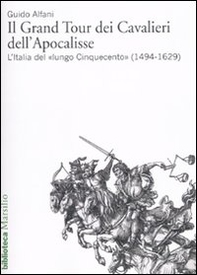Il Grand Tour dei cavalieri dell'Apocalisse. L'Italia del «lungo Cinquecento» (1494-1629) - Librerie.coop Il Grand Tour dei cavalieri dell'Apocalisse. L'Italia del «lungo Cinquecento» (1494-1629) - Librerie.coop