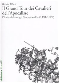 Il Grand Tour dei cavalieri dell'Apocalisse. L'Italia del «lungo Cinquecento» (1494-1629) - Librerie.coop