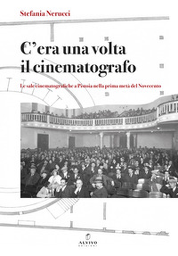 C'era una volta il cinematografo. Le sale cinematografiche a Pistoia nella prima metà del Novecento - Librerie.coop C'era una volta il cinematografo. Le sale cinematografiche a Pistoia nella prima metà del Novecento - Librerie.coop