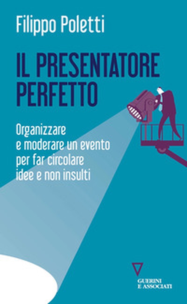 Il presentatore perfetto. Organizzare e moderare un evento per far circolare idee e non insulti - Librerie.coop