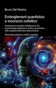 Entanglement quantistico e inconscio collettivo. Introduzione semplice all'abbraccio tra la psicologia junghiana e la fisca quantistica. Alla scoperta dell'anima dell'universo - Librerie.coop