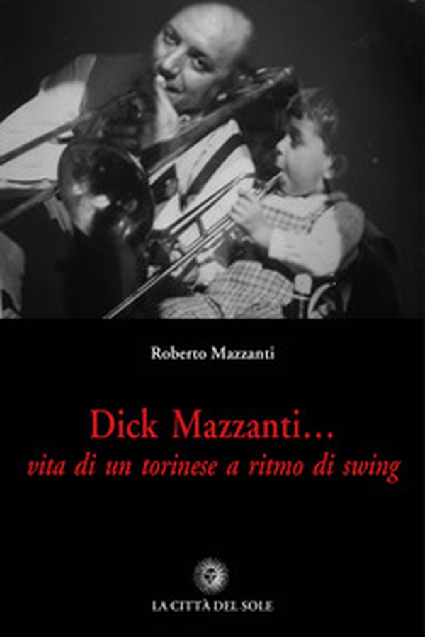 Dick Mazzanti. Vita di un torinese a ritmo di swing - Librerie.coop Dick Mazzanti. Vita di un torinese a ritmo di swing - Librerie.coop