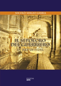 Il sepolcro del guerriero. La jeep di Fidel - Librerie.coop