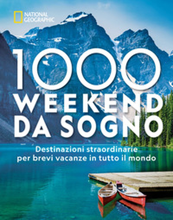 1000 weekend da sogno. Destinazioni straordinarie per brevi vacanze in tutto il mondo: National Geographic - Librerie.coop 1000 weekend da sogno. Destinazioni straordinarie per brevi vacanze in tutto il mondo: National Geographic - Librerie.coop