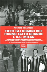 Tutti gli uomini che hanno fatto grande l'A. C. Milan - Librerie.coop
