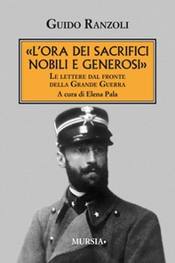 «L'ora dei sacrifici nobili e generosi». Le lettere dal fronte della grande guerra - Librerie.coop