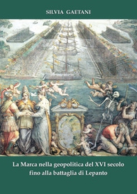 La Marca nella geopolitica del XVI secolo fino alla battaglia di Lepanto - Librerie.coop La Marca nella geopolitica del XVI secolo fino alla battaglia di Lepanto - Librerie.coop