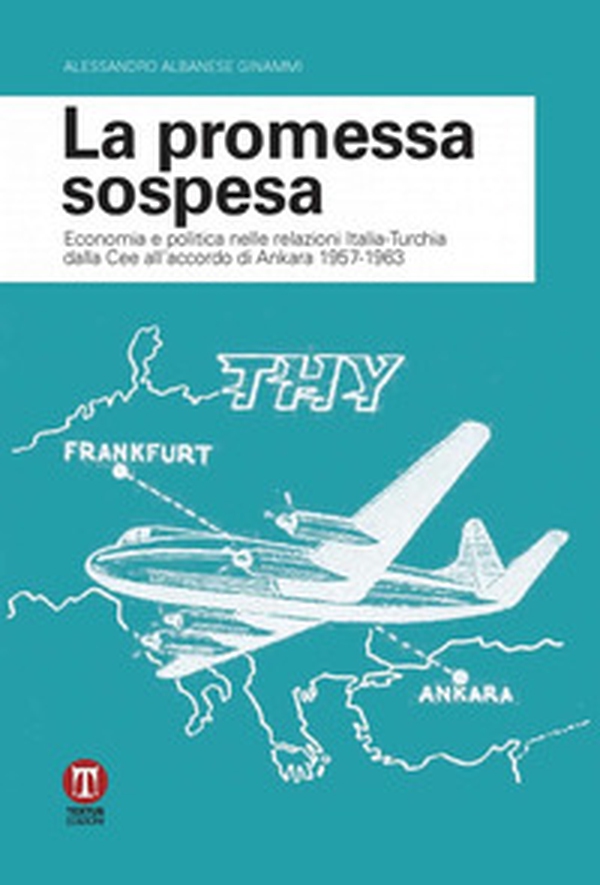 La promessa sospesa. Economia e politica nelle relazioni Italia-Turchia dalla Cee all'accordo di Ankara 1957-1963 - Librerie.coop La promessa sospesa. Economia e politica nelle relazioni Italia-Turchia dalla Cee all'accordo di Ankara 1957-1963 - Librerie.coop