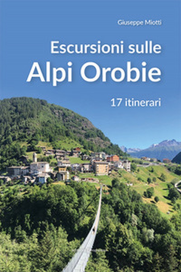Escursioni sulle Alpi orobie. 17 itinerari - Librerie.coop Escursioni sulle Alpi orobie. 17 itinerari - Librerie.coop