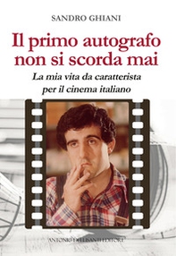 Il primo autografo non si scorda mai. La mia vita da caratterista per il cinema italiano - Librerie.coop