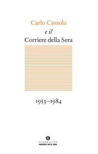 Carlo Cassola e il Corriere della Sera 1953-1984 - Librerie.coop