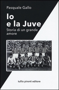 Io e la Juve. Storia di un grande amore - Librerie.coop
