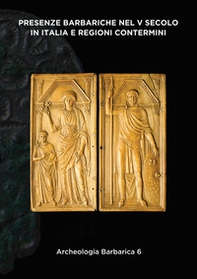Presenze barbariche nel V secolo in Italia e regioni contermini. V Incontro per l'Archeologia barbarica - Librerie.coop