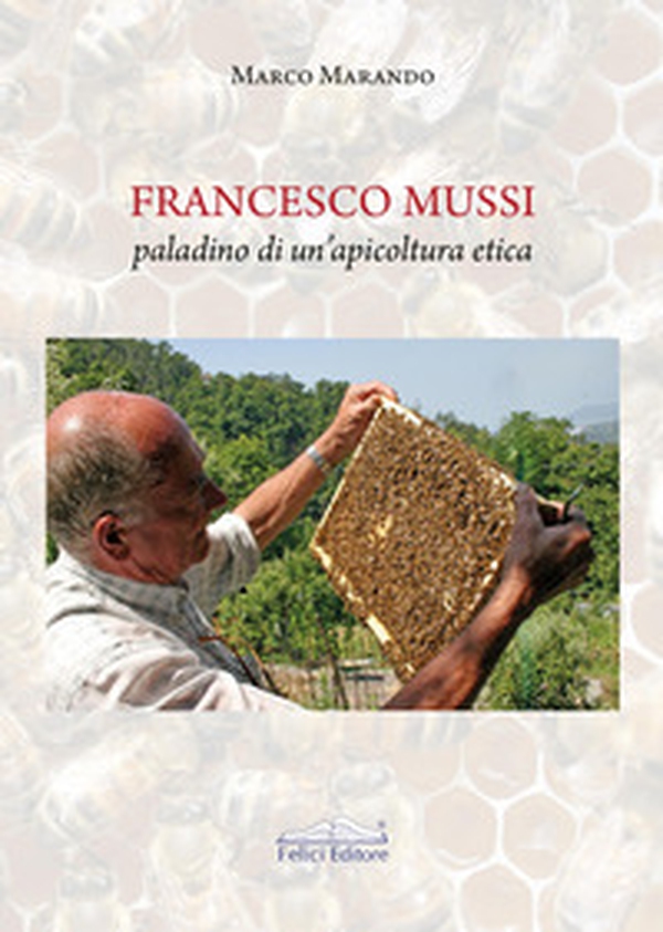 Francesco Mussi paladino di un'apicoltura etica - Librerie.coop