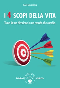 I 4 scopi della vita. Trova la tua direzione in un mondo che cambia - Librerie.coop