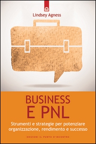 Business e PNL. Strumenti e strategie per potenziare organizzazione, rendimento e successo - Librerie.coop