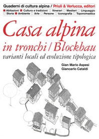 Casa alpina in tronchi/blockbau. Varianti locali ed evoluzione tipologica - Librerie.coop