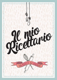 Il mio ricettario da scrivere. 100 ricette da scrivere - Librerie.coop