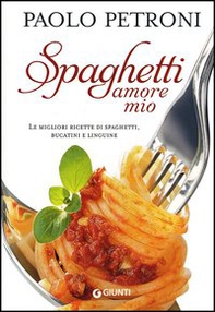 Spaghetti amore mio. Le migliori ricette di spaghetti, bucatini e linguine - Librerie.coop