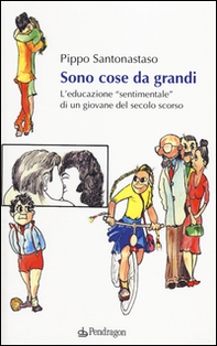 Sono cose da grandi. L'educazione «sentimentale» di un ragazzo del secolo scorso - Librerie.coop