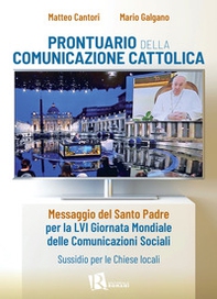 Prontuario della comunicazione cattolica. Messaggio del Santo Padre per la LVI Giornata Mondiale delle Comunicazioni Sociali. Sussidio per le Chiese locali - Librerie.coop