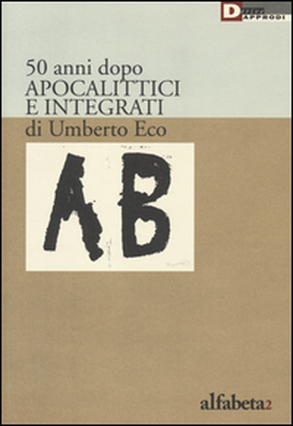 50 anni dopo apocalittici e integrati di Umberto Eco - Librerie.coop 50 anni dopo apocalittici e integrati di Umberto Eco - Librerie.coop