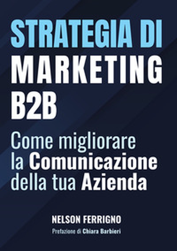 Strategia di marketing B2B. Come migliorare la comunicazione della tua azienda - Librerie.coop Strategia di marketing B2B. Come migliorare la comunicazione della tua azienda - Librerie.coop