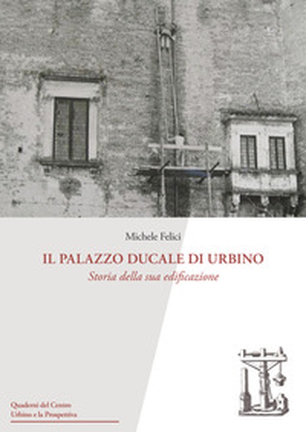 Il Palazzo Ducale di Urbino. Storia della sua edificazione - Librerie.coop