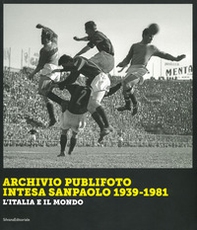 Archivio Publifoto Intesa San Paolo 1939-1981. L'Italia e il mondo - Librerie.coop