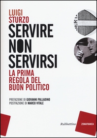 Servire non servirsi. La prima regola del buon politico - Librerie.coop