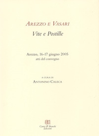 Arezzo e Vasari. Vite e postille. Atti del Convegno (Arezzo, 16-17 giugno 2005) - Librerie.coop