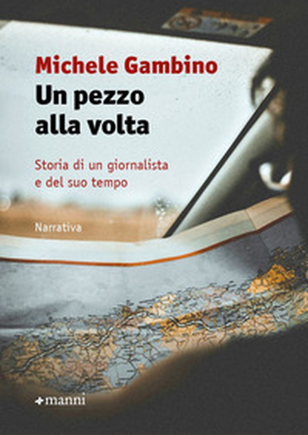 Un pezzo alla volta. Storia di un giornalista e del suo tempo - Librerie.coop Un pezzo alla volta. Storia di un giornalista e del suo tempo - Librerie.coop