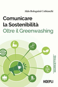 Comunicare la sostenibilità. Oltre il Greenwashing - Librerie.coop Comunicare la sostenibilità. Oltre il Greenwashing - Librerie.coop