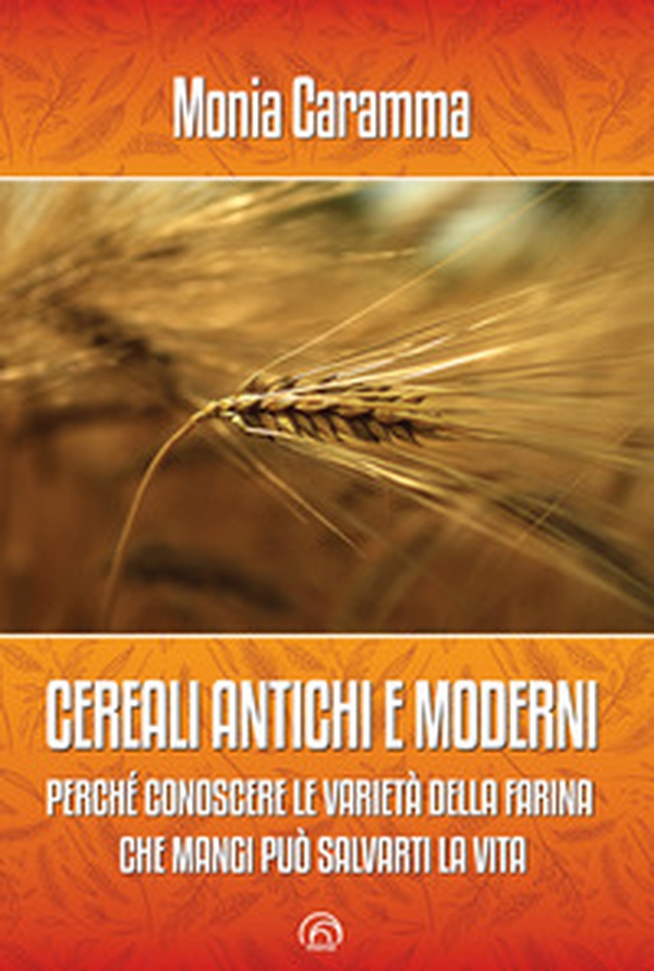 Cereali antichi e moderni. Perché conoscere le varietà della farina che mangi può salvarti la vita - Librerie.coop Cereali antichi e moderni. Perché conoscere le varietà della farina che mangi può salvarti la vita - Librerie.coop