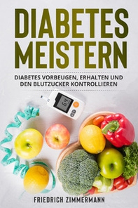 Diabetes meistern. Diabetes vorbeugen, erhalten und den Blutzucker kontrollieren - Librerie.coop