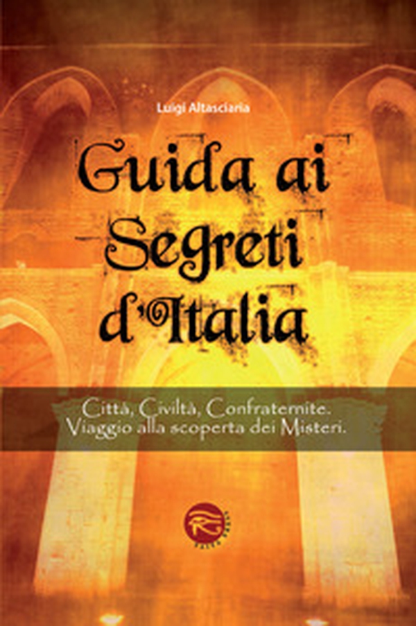 Guida ai segreti d'Italia. Città, civiltà, confraternite. Viaggio alla scoperta dei misteri - Librerie.coop Guida ai segreti d'Italia. Città, civiltà, confraternite. Viaggio alla scoperta dei misteri - Librerie.coop