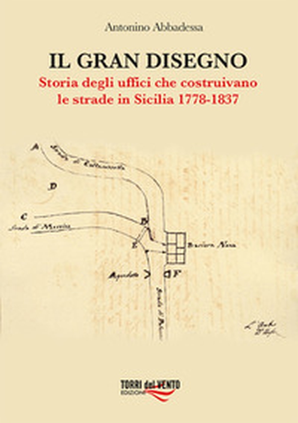 Il gran disegno. Storia degli uffici che costruivano le strade in Sicilia 1778-1837 - Librerie.coop Il gran disegno. Storia degli uffici che costruivano le strade in Sicilia 1778-1837 - Librerie.coop
