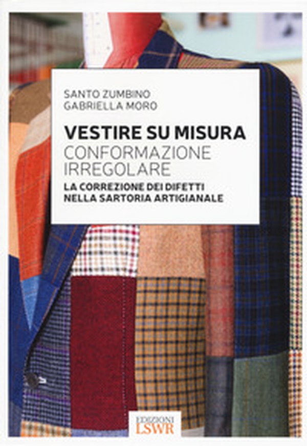Vestire su misura. Conformazione irregolare. La correzione dei difetti nella sartoria artigianale - Librerie.coop Vestire su misura. Conformazione irregolare. La correzione dei difetti nella sartoria artigianale - Librerie.coop