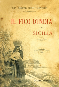 Fico d'India in Sicilia. Ristampa anastatica della prima edizione del 1895 per i tipi di F.lli Marsala Editori - Librerie.coop