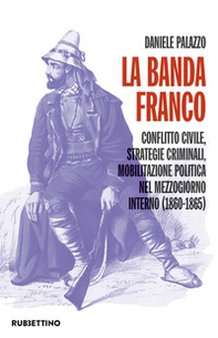 La banda Franco. Conflitto civile, strategie criminali, mobilitazione politica nel Mezzogiorno interno (1860-1865) - Librerie.coop La banda Franco. Conflitto civile, strategie criminali, mobilitazione politica nel Mezzogiorno interno (1860-1865) - Librerie.coop