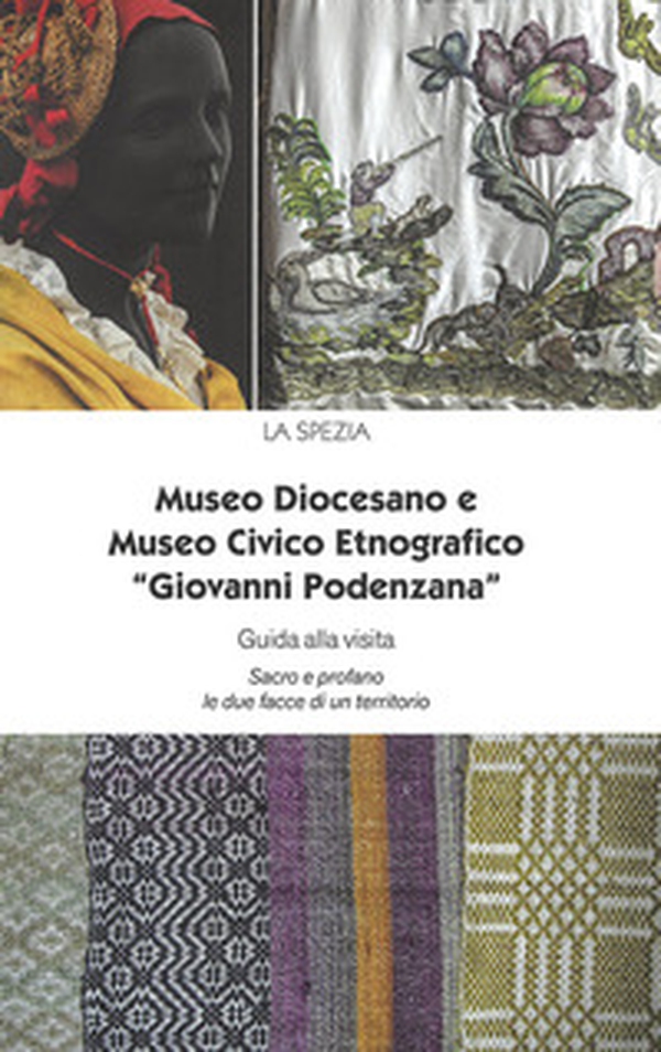 Museo Diocesano e Museo Civico Etnografico «Giovanni Podenzana». Guida alla visita Sacro profano le due facce di un territorio - Librerie.coop Museo Diocesano e Museo Civico Etnografico «Giovanni Podenzana». Guida alla visita Sacro profano le due facce di un territorio - Librerie.coop