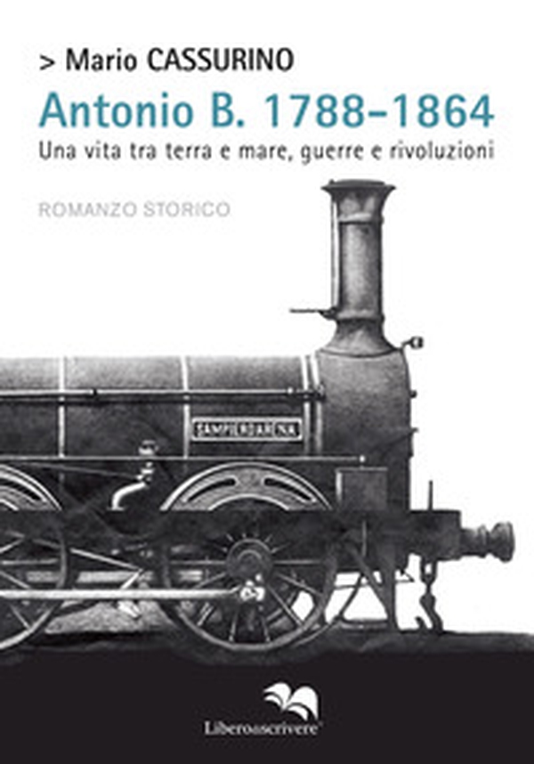 Antonio B. 1788-1864. Una vita tra terra e mare, guerre e rivoluzioni - Librerie.coop Antonio B. 1788-1864. Una vita tra terra e mare, guerre e rivoluzioni - Librerie.coop