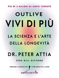 Outlive. Vivi di più. La scienza e l'arte della longevità - Librerie.coop Outlive. Vivi di più. La scienza e l'arte della longevità - Librerie.coop