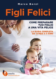 Figli felici. Come preparare tuo figlio a una vita felice. La guida completa da -9 mesi a 3 anni - Librerie.coop Figli felici. Come preparare tuo figlio a una vita felice. La guida completa da -9 mesi a 3 anni - Librerie.coop