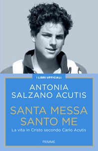 Santa Messa santo me. La vita in Cristo secondo Carlo Acutis - Librerie.coop Santa Messa santo me. La vita in Cristo secondo Carlo Acutis - Librerie.coop
