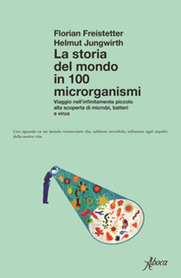La storia del mondo in 100 microrganismi. Viaggio nell'infinitamente piccolo alla scoperta di microbi, batteri e virus - Librerie.coop La storia del mondo in 100 microrganismi. Viaggio nell'infinitamente piccolo alla scoperta di microbi, batteri e virus - Librerie.coop