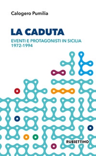 La caduta. Eventi e protagonisti in Sicilia 1972-1994 - Librerie.coop