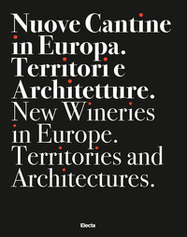 Nuove cantine in Europa. Territori e architetture-New wineries in Europe. Territories and architectures - Librerie.coop Nuove cantine in Europa. Territori e architetture-New wineries in Europe. Territories and architectures - Librerie.coop