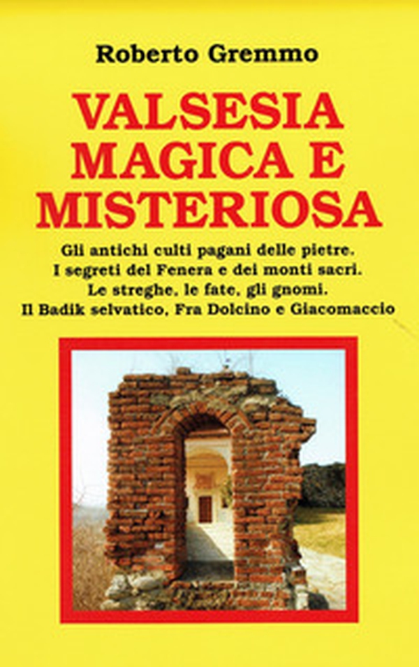 Valsesia magica e misteriosa. Gli antichi culti pagani delle pietre. I segreti del Fenera e dei monti sacri. Le streghe, le fate, gli gnomi. Il Badik selvatico, Fra Dolcino e Giacomaccio - Librerie.coop Valsesia magica e misteriosa. Gli antichi culti pagani delle pietre. I segreti del Fenera e dei monti sacri. Le streghe, le fate, gli gnomi. Il Badik selvatico, Fra Dolcino e Giacomaccio - Librerie.coop